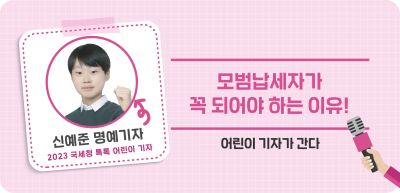 ✍⏩🎨모범납세자가 꼭 되어야 하는 이유!_신예준 명예기자